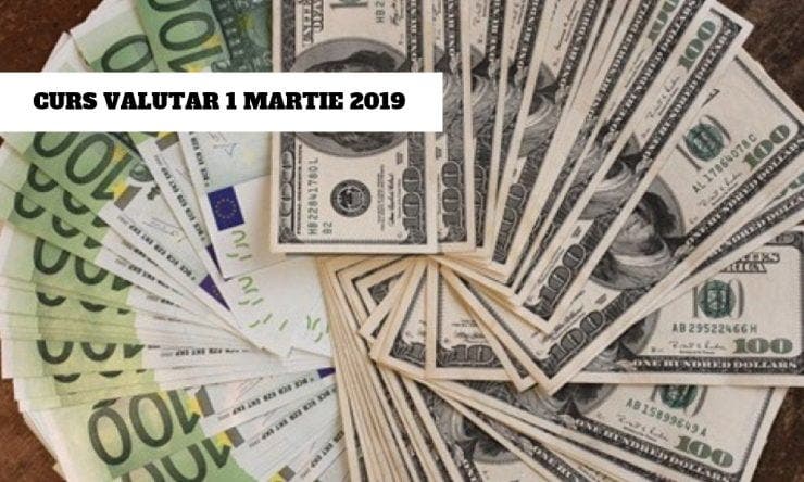 Curs valutar 1 martie 2019: Cotaţiile principalelor valute