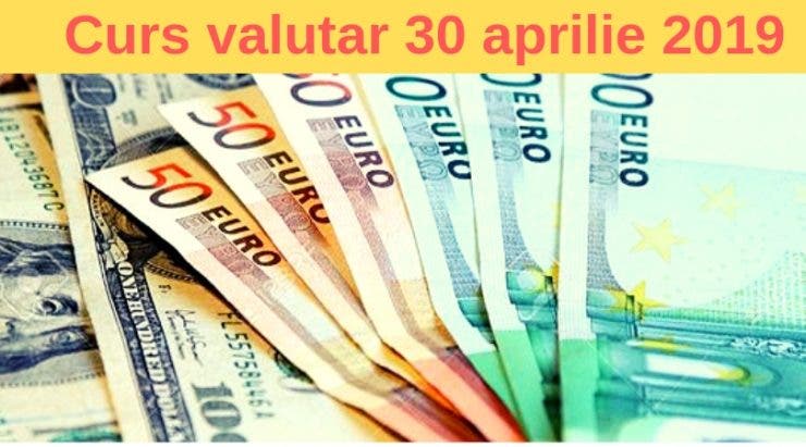 Curs valutar 30 aprilie 2019. Câți lei costă un euro astăzi