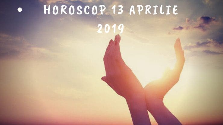 Horoscop zilnic 13 aprilie 2019. Peștii vor avea succes la locul de muncă