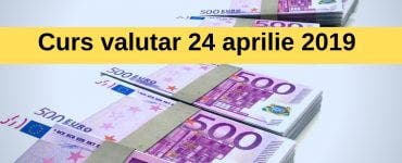 Curs valutar 24 aprilie 2019. Câți lei costă un euro astăzi