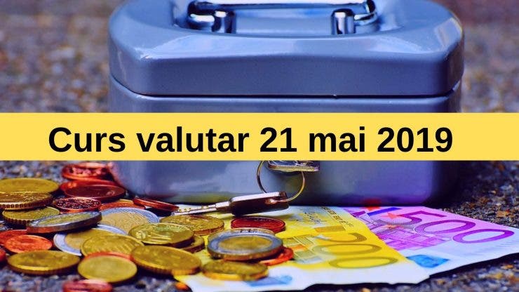 Curs valutar 21 mai 2019. Moneda europeană se află într-o ușoară creștere