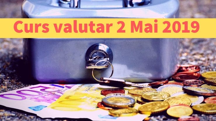 Curs valutar 2 Mai 2019. Câți lei costă un euro astăzi