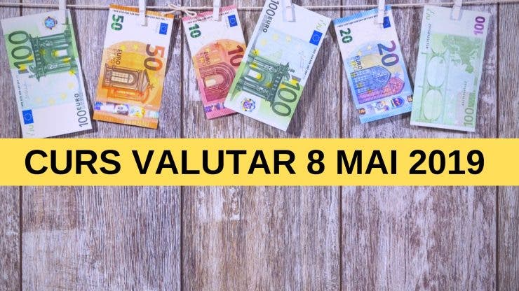 Curs valutar BNR 8 mai 2019. Cât costă azi 1 Dolar și 1 Euro