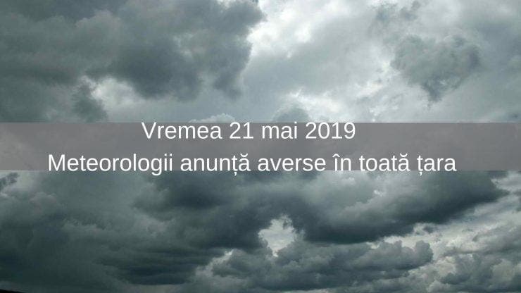 Vremea 21 mai 2019. Meteorologii anunță averse în toată țara