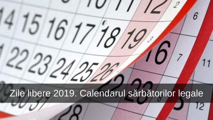Zile libere 2019. Calendarul sărbătorilor legale
