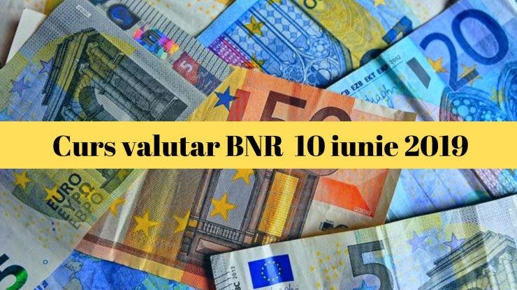 Curs valutar BNR 10 iunie 2019. Câți lei va costa un euro astăzi
