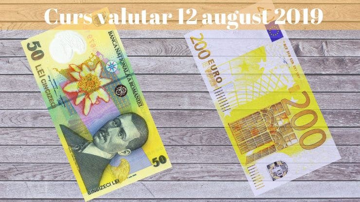 Curs valutar 12 august 2019. Câți lei costă 1 euro la început de săptămână