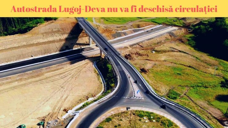 Autostrada Lugoj-Deva, pe jumătate inaugurată. Recepția pe Lotul 3, amânată