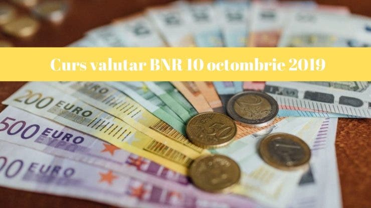 Curs valutar BNR 10 octombrie 2019. La ce valoare a ajuns astăzi moneda europeană