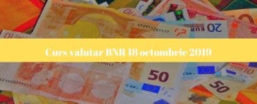 Curs valutar BNR 18 octombrie 2019. Cotațiile valutelor internaționale