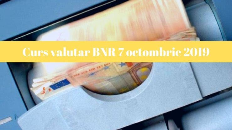 Curs valutar BNR 7 octombrie 2019. Câți lei costă un euro astăzi