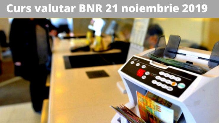 Curs valutar BNR 21 noiembrie 2019. Cât costă astăzi un EURO