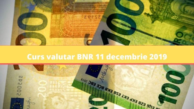Curs valutar BNR 11 decembrie 2019. Cât costă euro astăzi