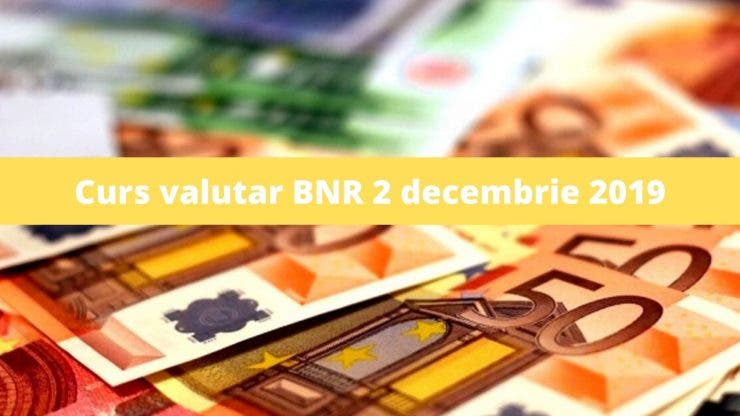 Curs valutar BNR 2 decembrie 2019. Câți lei costă astăzi moneda europeană