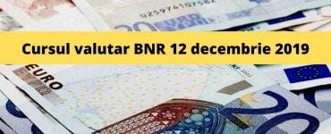 Cursul valutar BNR 12 decembrie 2019. Câți lei costă astăzi moneda europeană și cea americană