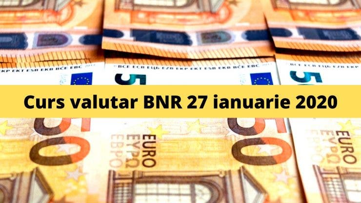 Curs valutar BNR 27 ianuarie 2020. Câți lei costă 1 euro și 1 dolar astăzi