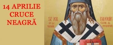 Calendar Ortodox 14 aprilie 2020. Cruce neagră