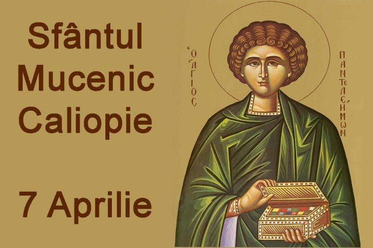 Calendar Ortodox 7 aprilie 2020. Azi îl pomenim pe Sfântul Mucenic Caliopie