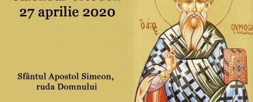 Calendar ortodox 27 aprilie 2020. Îl pomenim pe Sfântul Apostol Simeon, ruda Domnului