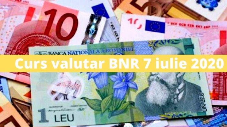 Curs valutar BNR 7 iulie 2020